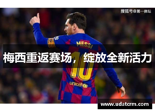 梅西重返赛场，绽放全新活力